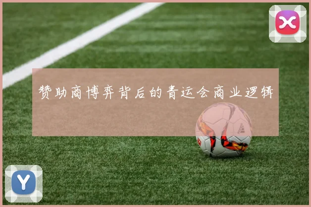 赞助商博弈背后的青运会商业逻辑