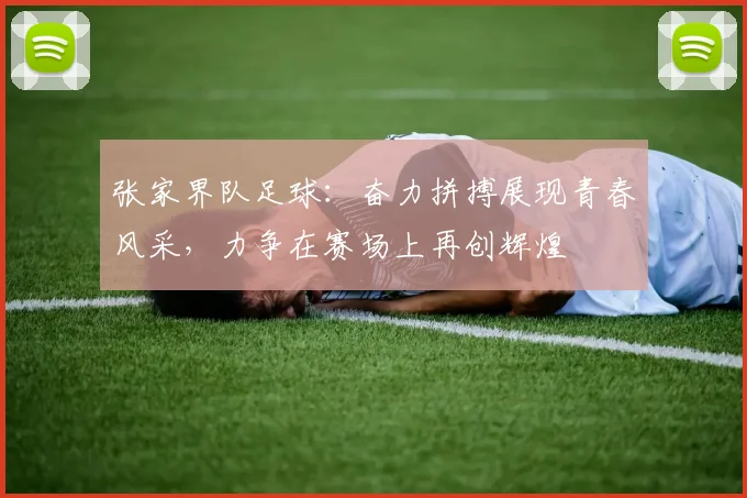张家界队足球：奋力拼搏展现青春风采，力争在赛场上再创辉煌