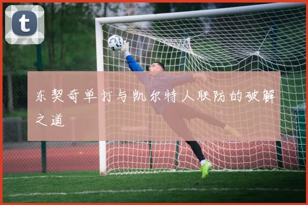 东契奇单打与凯尔特人联防的破解之道