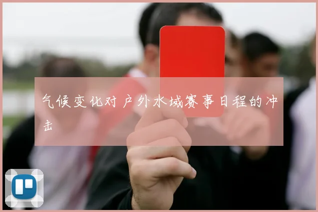 气候变化对户外水域赛事日程的冲击