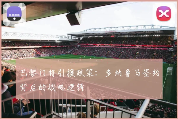 巴黎门将引援政策：多纳鲁马签约背后的战略逻辑