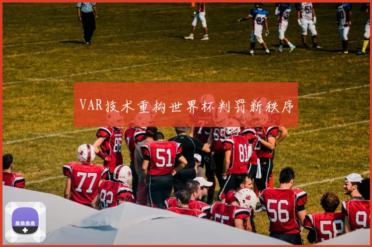 VAR技术重构世界杯判罚新秩序
