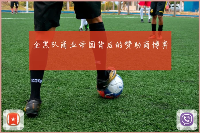 全黑队商业帝国背后的赞助商博弈