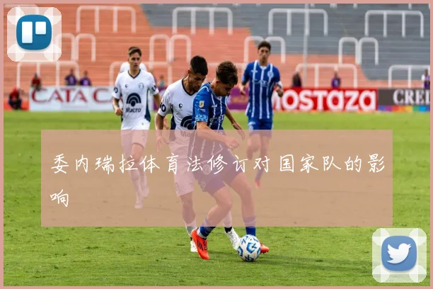 委内瑞拉体育法修订对国家队的影响